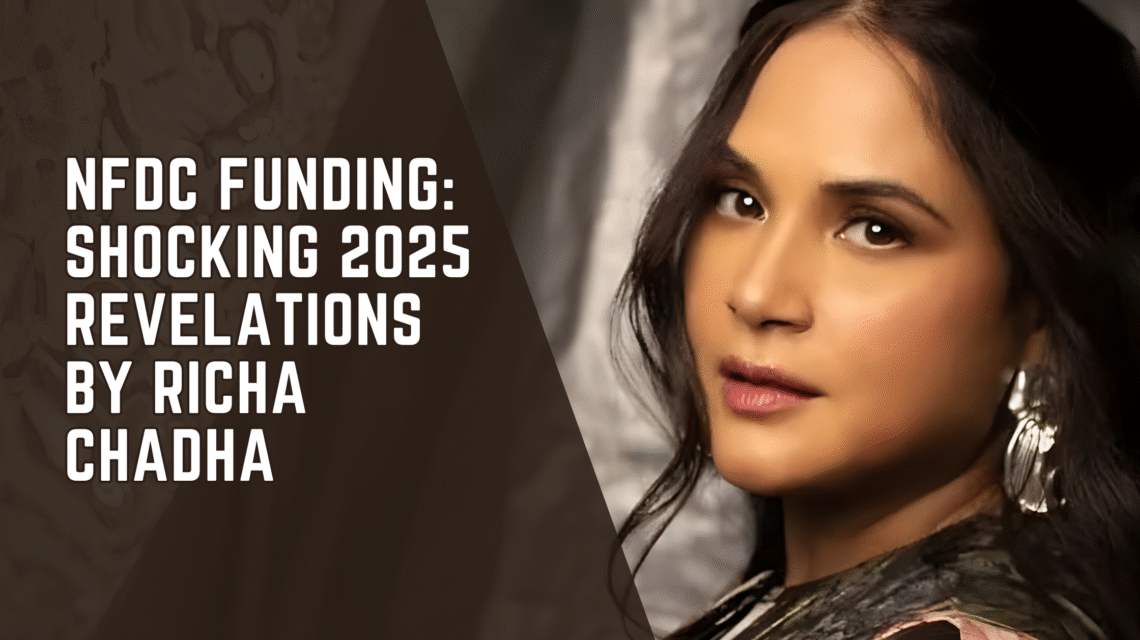 NFDC funding Shocking 2025 Revelations by Richa Chadha