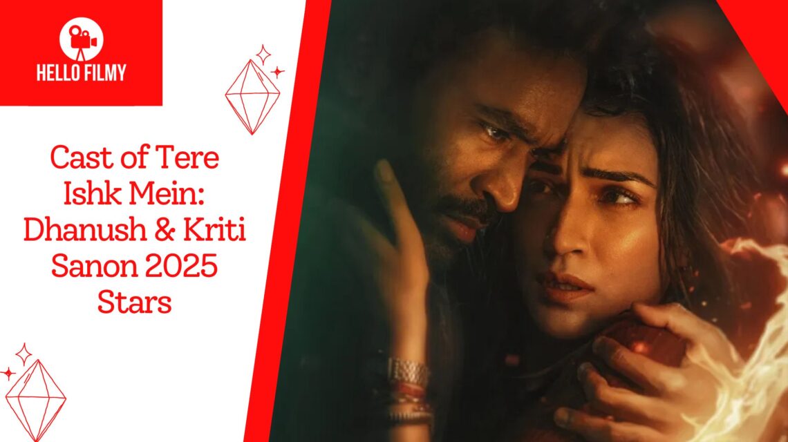 Cast of Tere Ishk Mein: Dhanush & Kriti Sanon 2025 Stars 1 Cast of Tere Ishk Mein